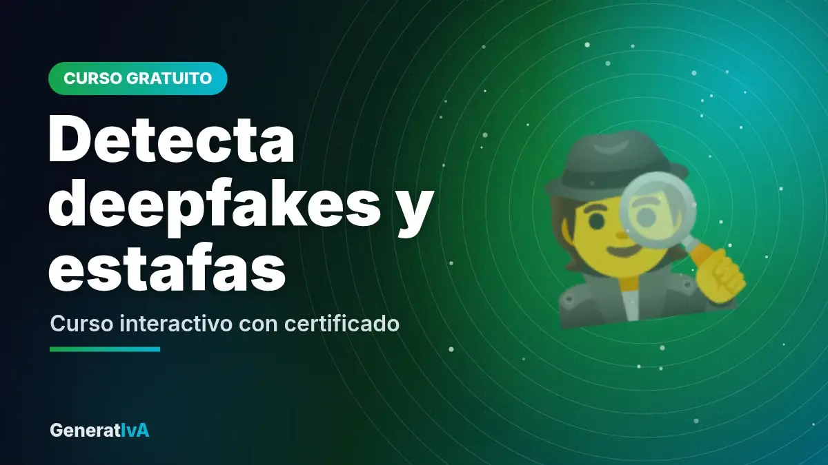 Curso: detecta deepfakes y estafas con IA | GeneratIvA