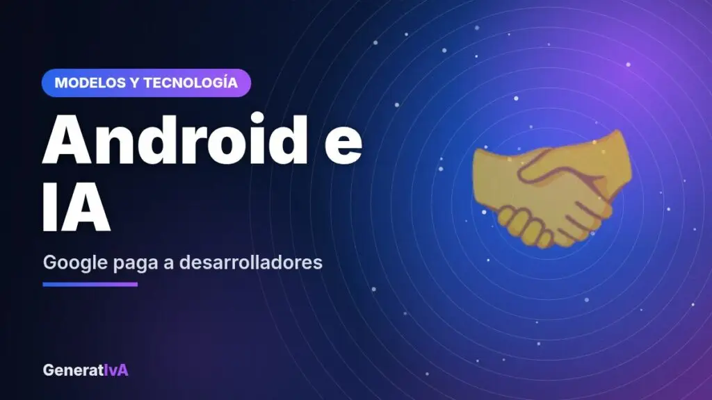 Android e IA – Google paga a desarrolladores | GeneratIvA