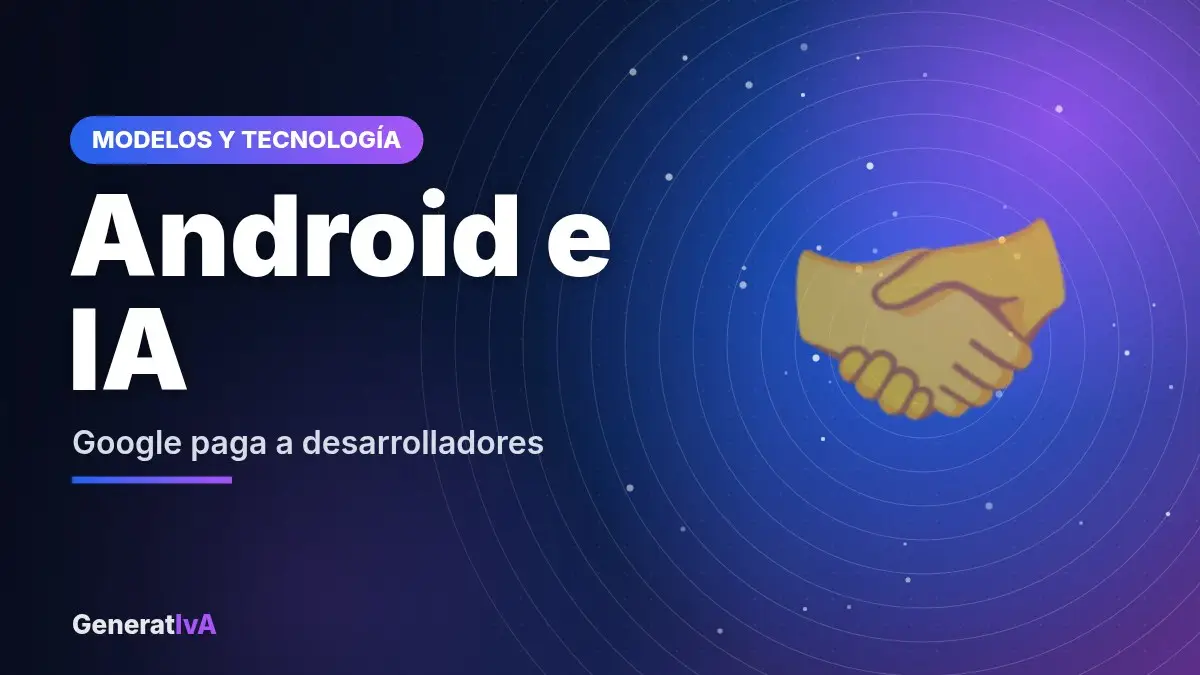Android e IA – Google paga a desarrolladores | GeneratIvA