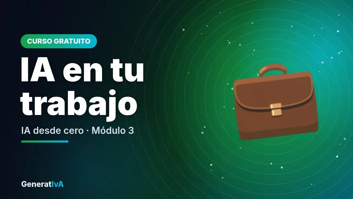 IA en tu trabajo – IA desde cero · Módulo 3 | GeneratIvA