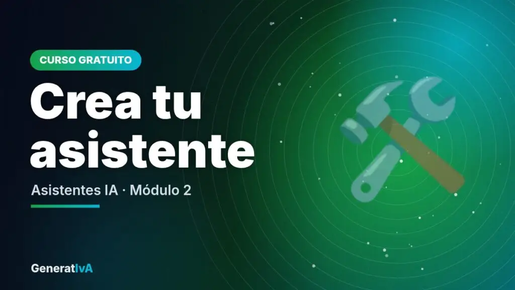 Crea tu asistente – Asistentes IA · Módulo 2 | GeneratIvA