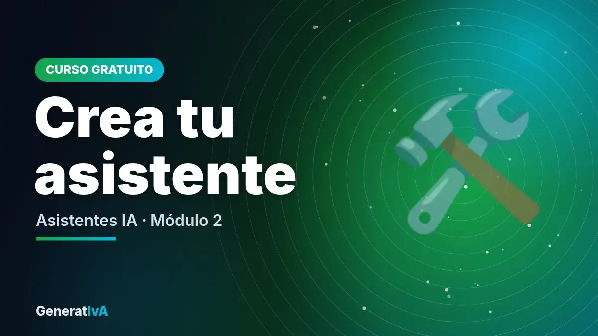 Crea tu asistente – Asistentes IA · Módulo 2 | GeneratIvA