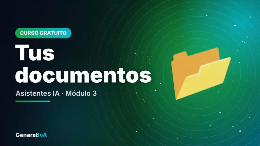 Tus documentos – Asistentes IA · Módulo 3 | GeneratIvA